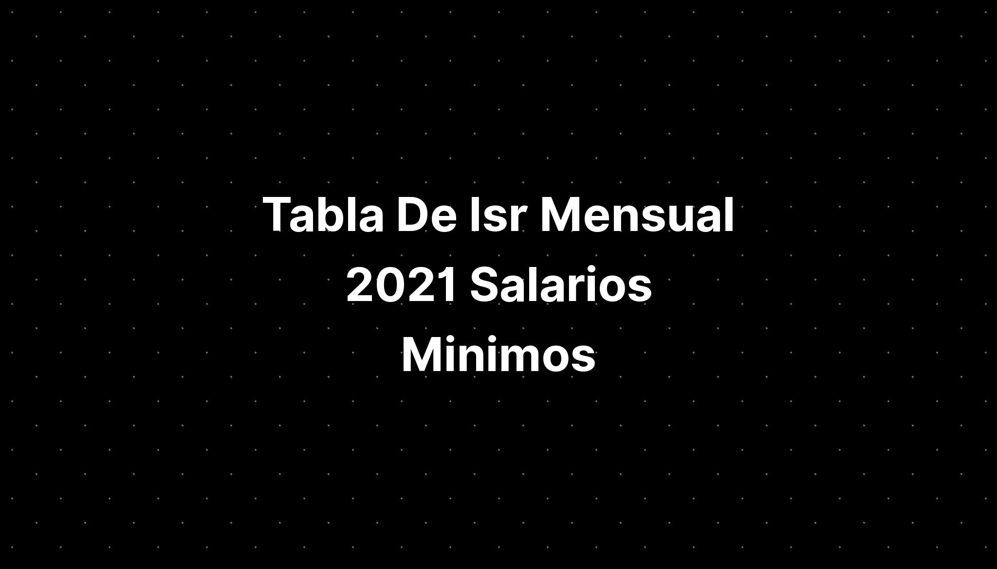 Tabla De Isr Mensual 2021 Salarios Minimos - IMAGESEE